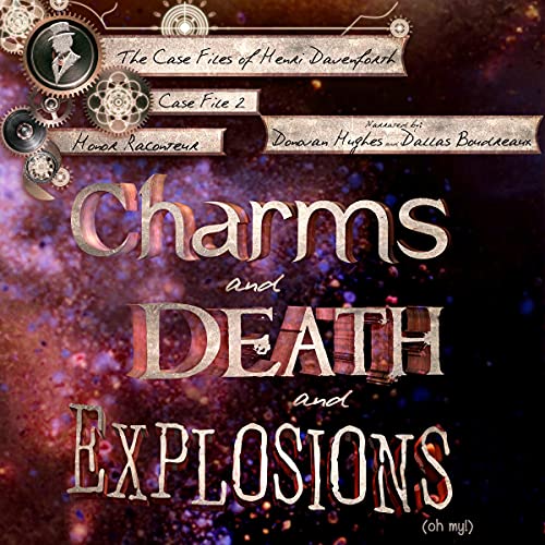 AUDIOBOOK - Charms and Death and Explosions (oh my!): The Case Files of Henri Davenforth Book 2