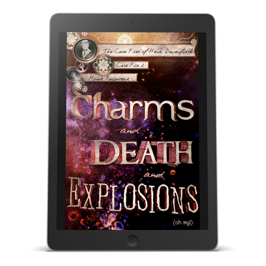 EBOOK - Charms and Death and Explosions (oh my!): The Case Files of Henri Davenforth Book 2